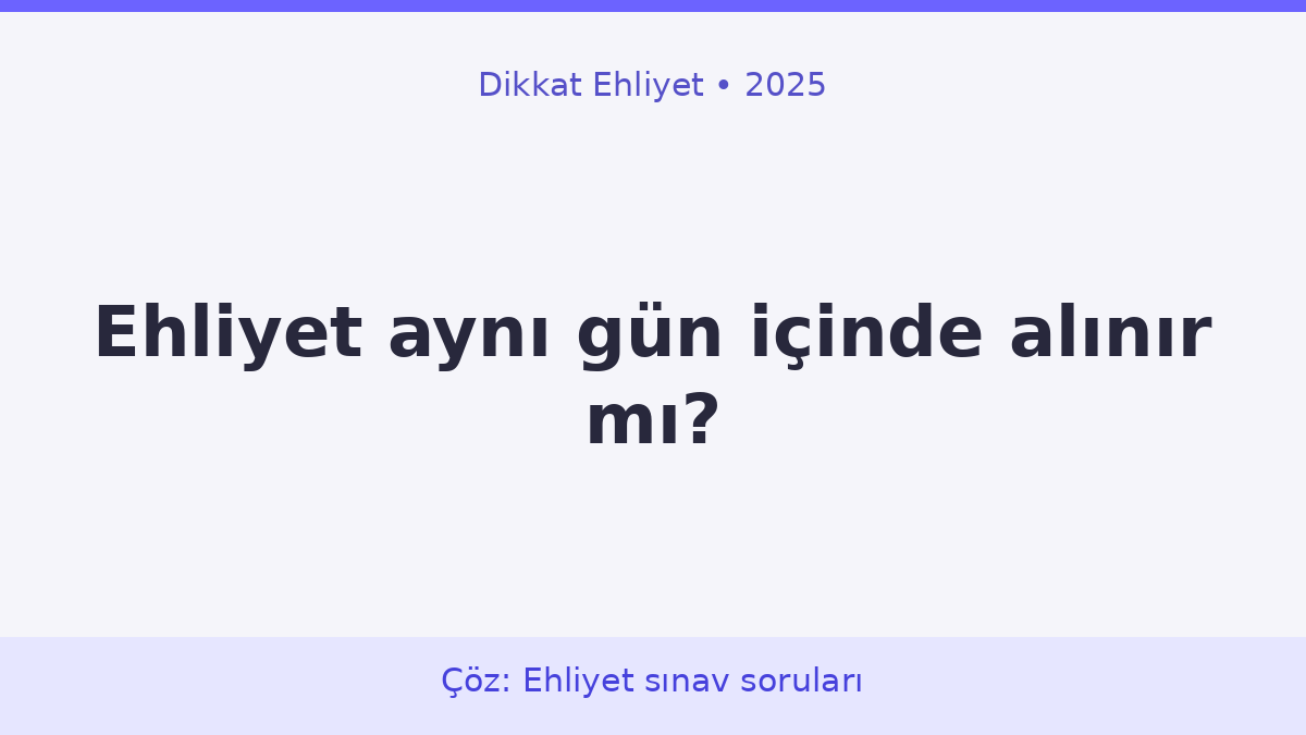 Ehliyet aynı gün içinde alınır mı? görseli